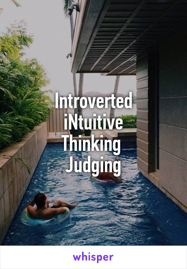 Introverted
iNtuitive
Thinking 
Judging