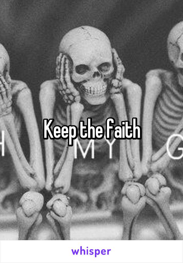 Keep the faith