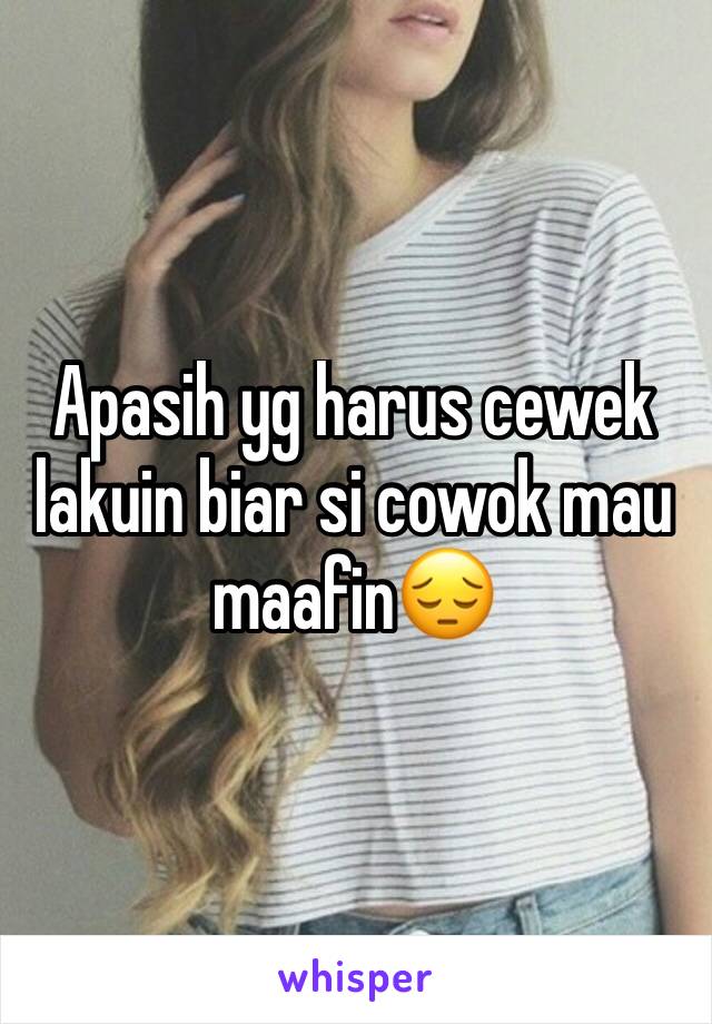 Apasih yg harus cewek lakuin biar si cowok mau maafin😔