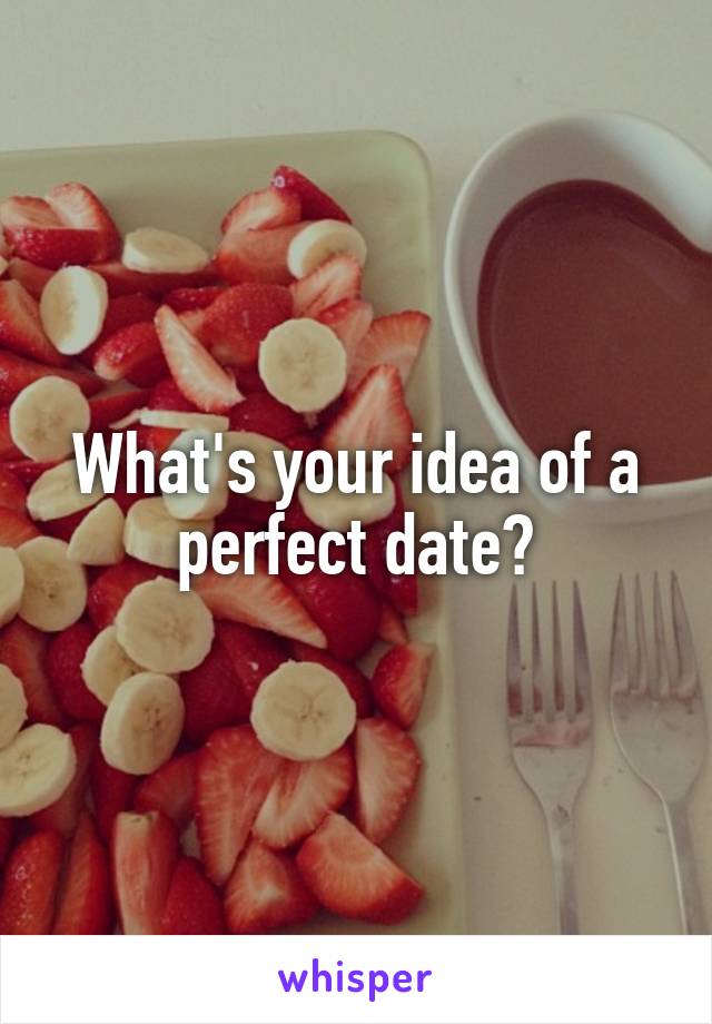 What's your idea of a perfect date?