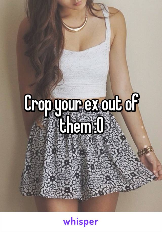 Crop your ex out of them :0