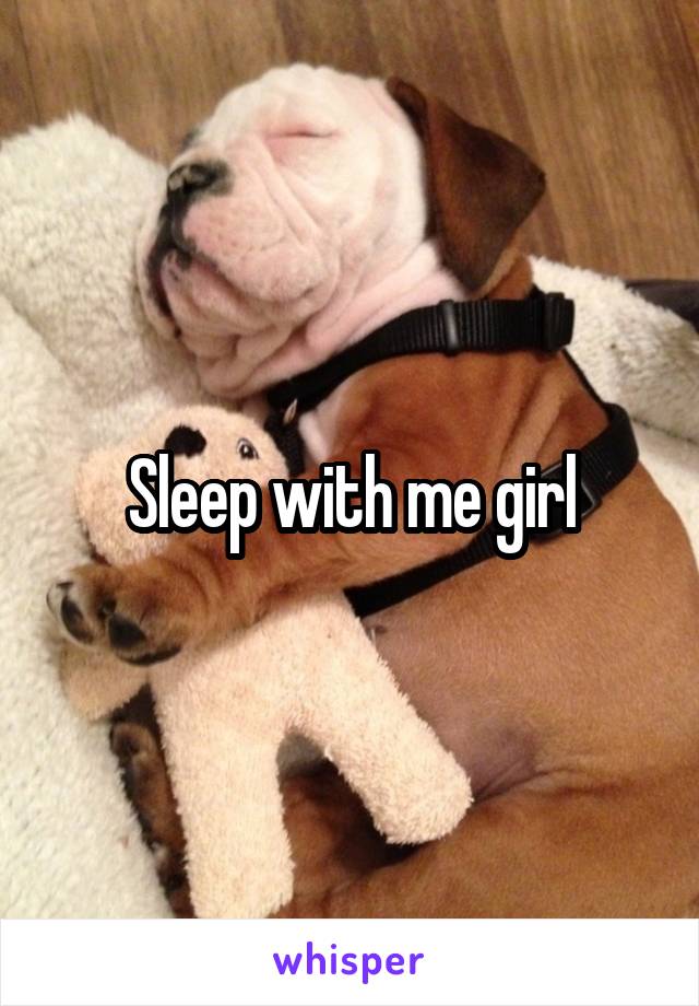 Sleep with me girl