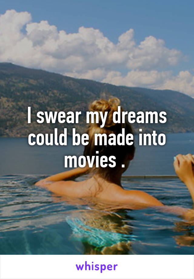 I swear my dreams could be made into movies . 