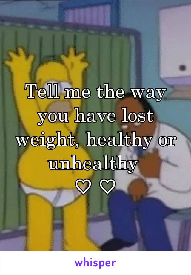 Tell me the way you have lost weight, healthy or unhealthy 
 ♡ ♡ 