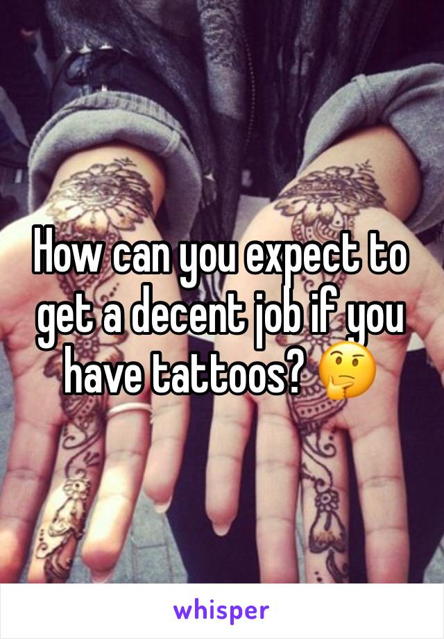 How can you expect to get a decent job if you have tattoos? 🤔