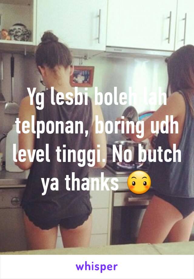 Yg lesbi boleh lah telponan, boring udh level tinggi. No butch ya thanks 😶