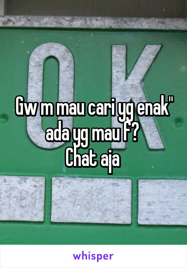 Gw m mau cari yg enak" ada yg mau f? 
Chat aja 