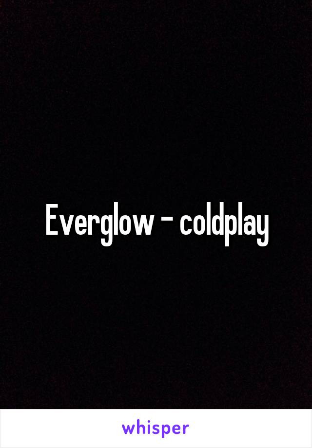 Everglow - coldplay