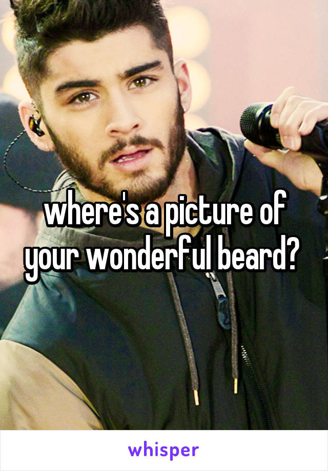 where's a picture of your wonderful beard? 