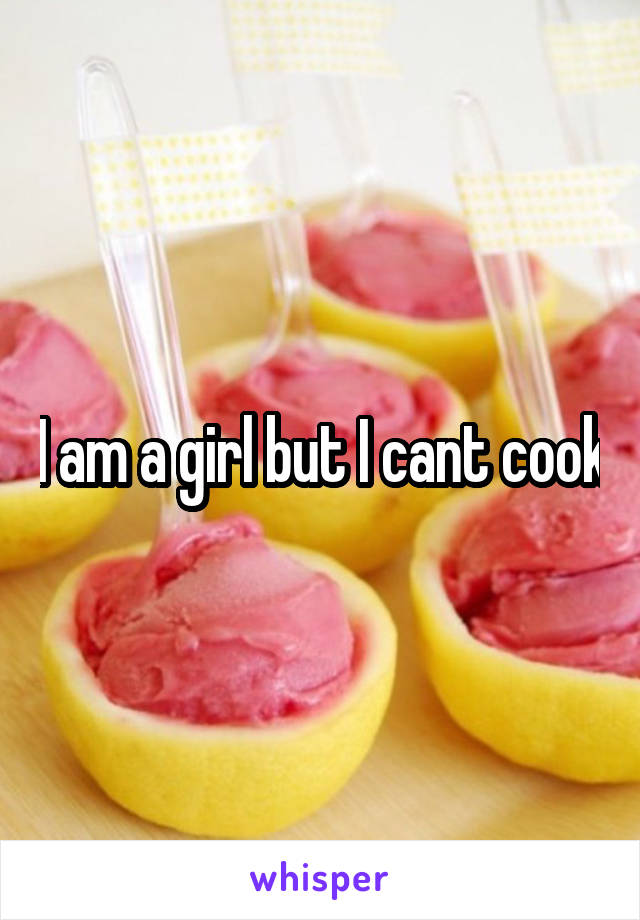 I am a girl but I cant cook