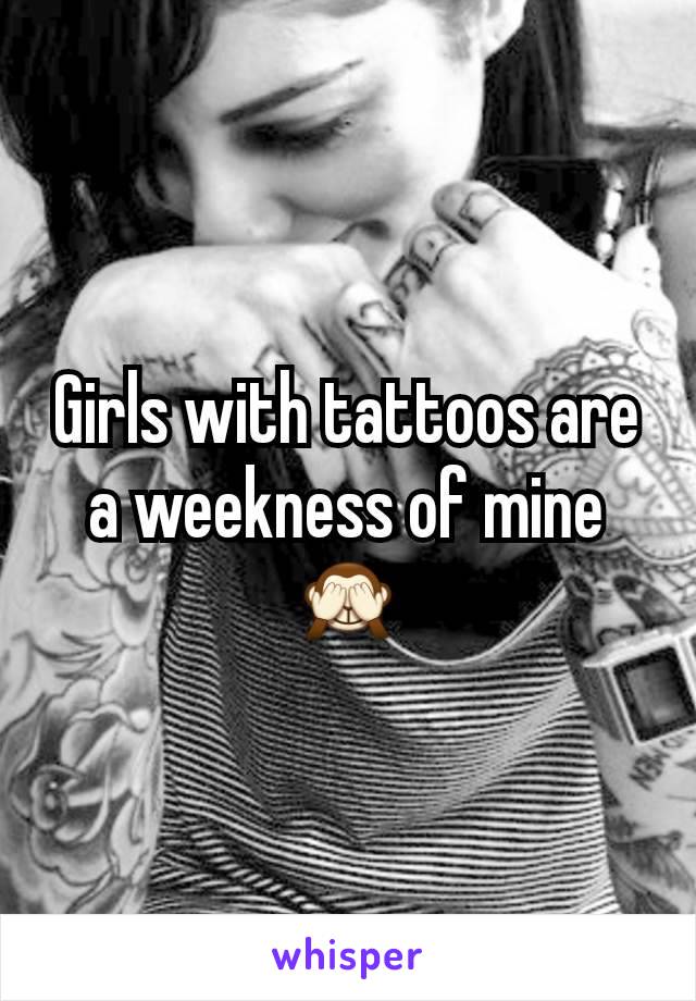 Girls with tattoos are a weekness of mine 🙈