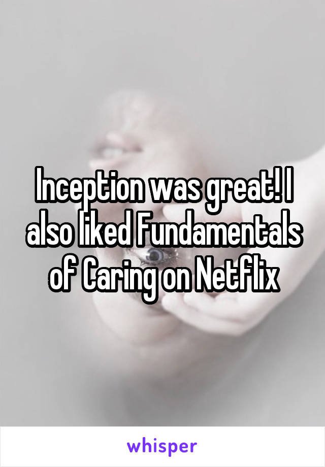 Inception was great! I also liked Fundamentals of Caring on Netflix