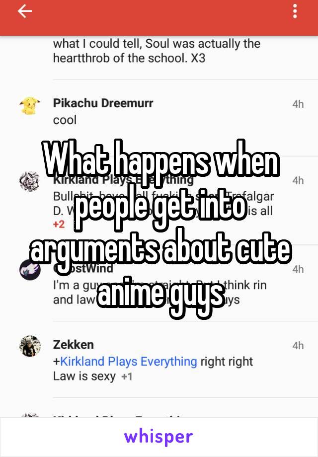 What happens when people get into arguments about cute anime guys