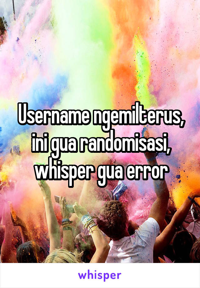 Username ngemilterus, ini gua randomisasi, whisper gua error