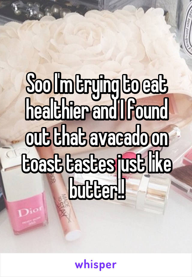 Soo I'm trying to eat healthier and I found out that avacado on toast tastes just like butter!!