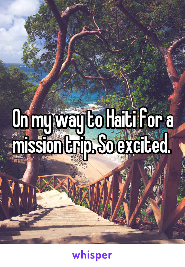 On my way to Haiti for a mission trip. So excited. 