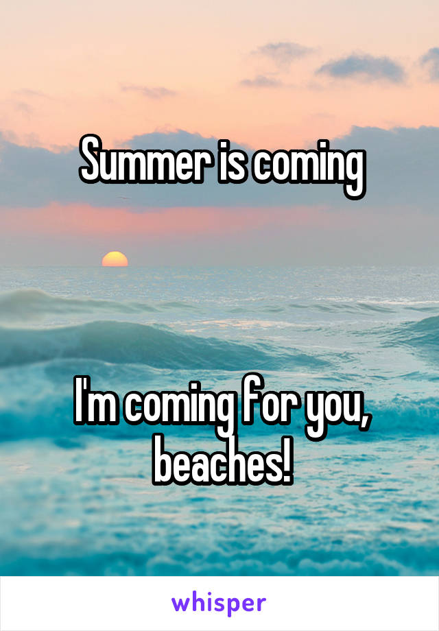 Summer is coming



I'm coming for you, beaches!