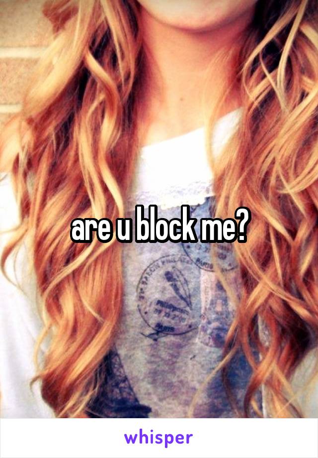 are u block me?