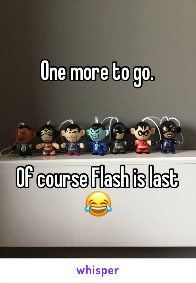 One more to go.



Of course Flash is last 😂