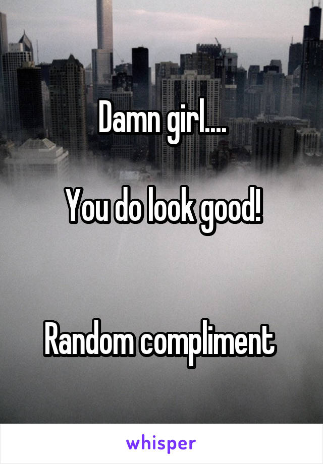 Damn girl....

You do look good!


Random compliment 