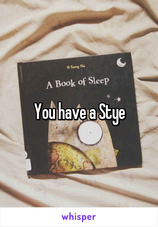 You have a Stye