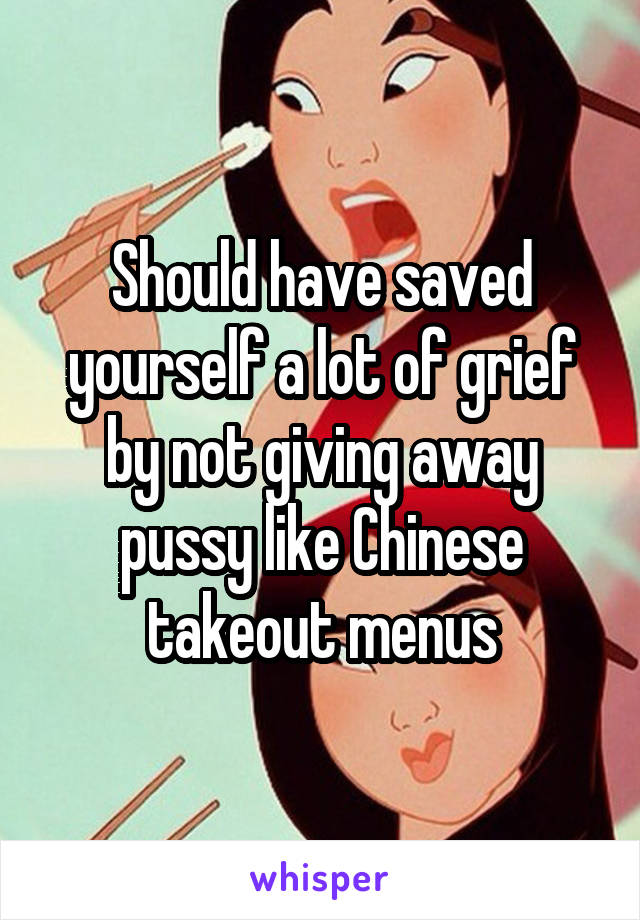 Should have saved yourself a lot of grief by not giving away pussy like Chinese takeout menus