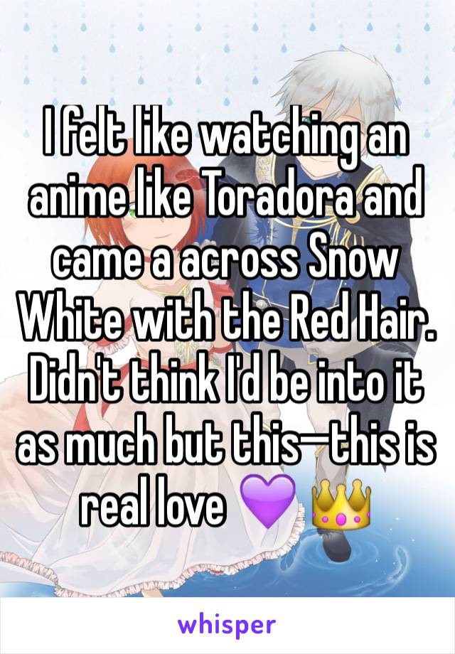 I felt like watching an anime like Toradora and came a across Snow White with the Red Hair. Didn't think I'd be into it as much but this—this is real love 💜 👑