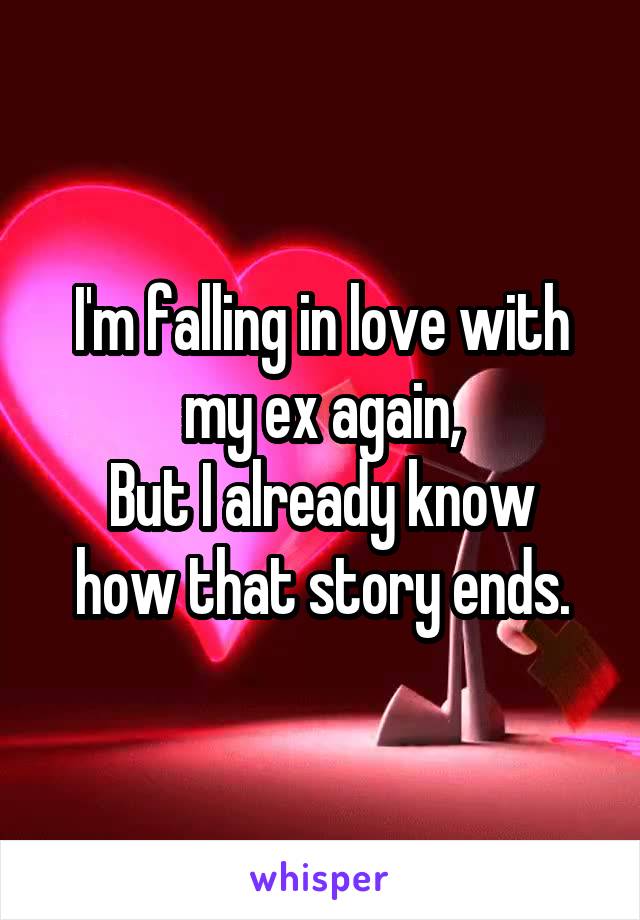 I'm falling in love with my ex again,
But I already know how that story ends.