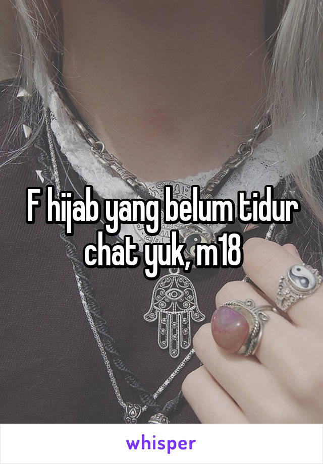 F hijab yang belum tidur chat yuk, m18