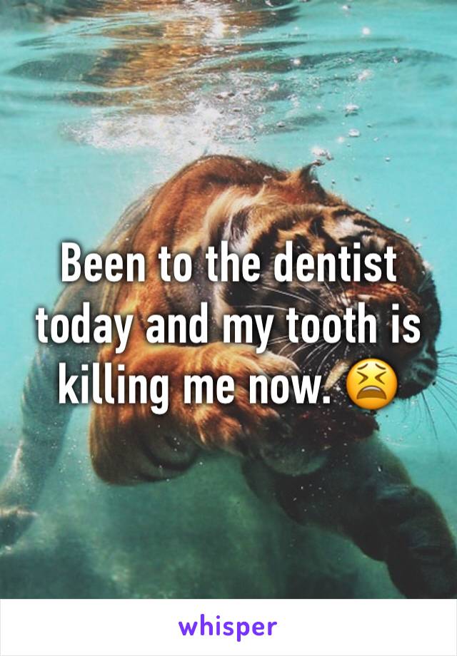 Been to the dentist today and my tooth is killing me now. 😫 