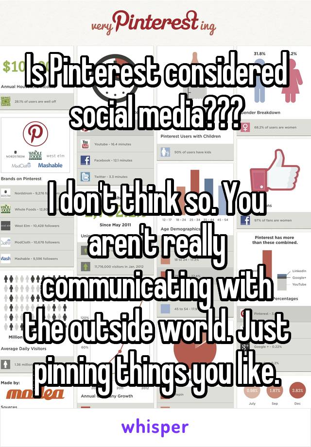 Is Pinterest considered social media???

I don't think so. You aren't really communicating with the outside world. Just pinning things you like.