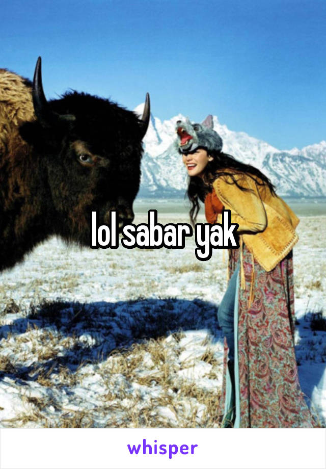 lol sabar yak