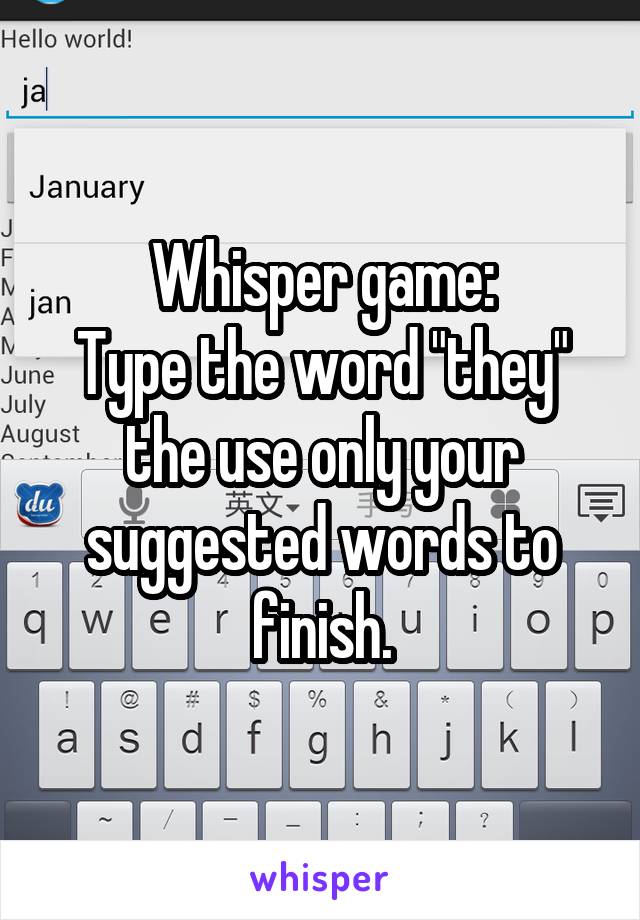 Whisper game:
Type the word "they" the use only your suggested words to finish.