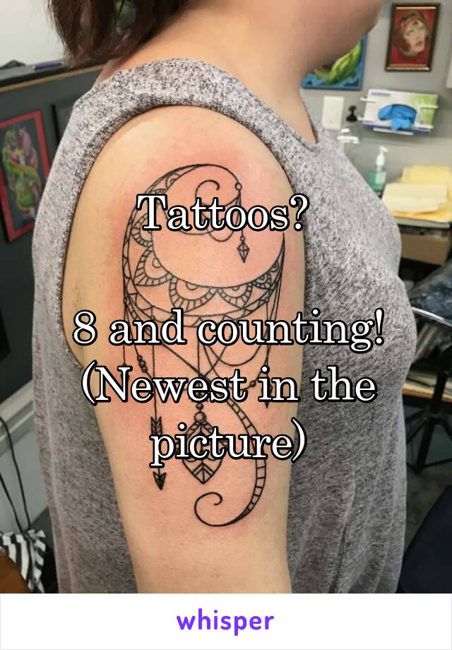 Tattoos? 

8 and counting!
(Newest in the picture)