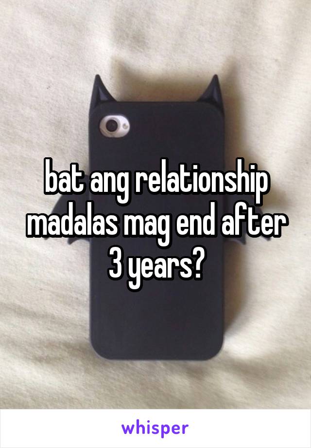 bat ang relationship madalas mag end after 3 years?