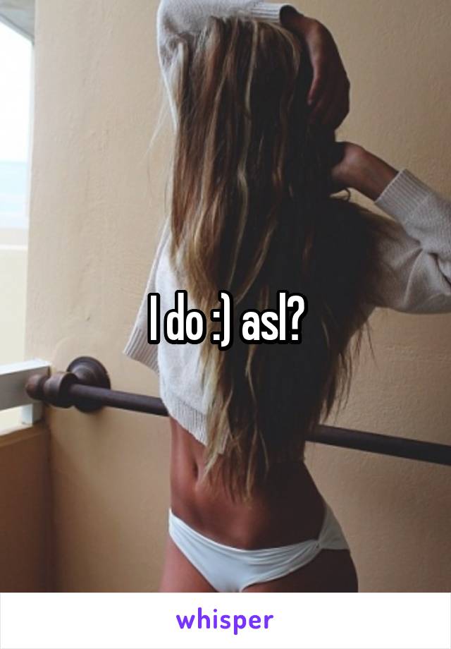 I do :) asl?