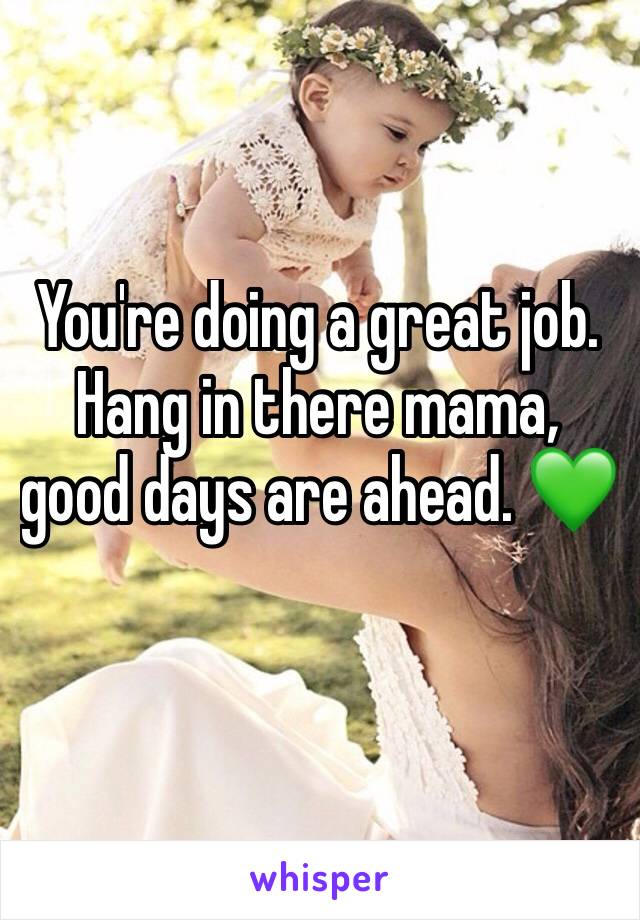 You're doing a great job. Hang in there mama, good days are ahead. 💚