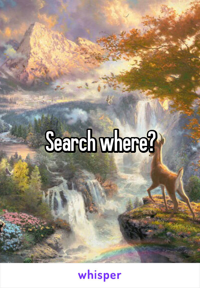 Search where?