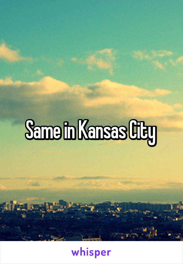 Same in Kansas City 