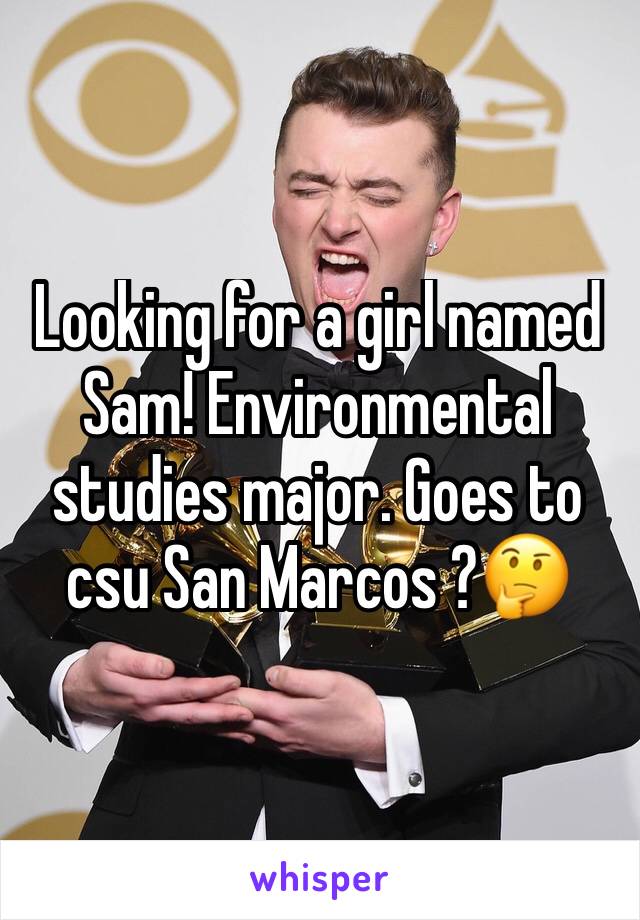 Looking for a girl named Sam! Environmental studies major. Goes to csu San Marcos ?🤔