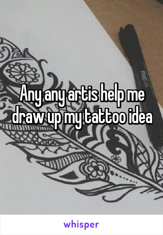 Any any artis help me draw up my tattoo idea 