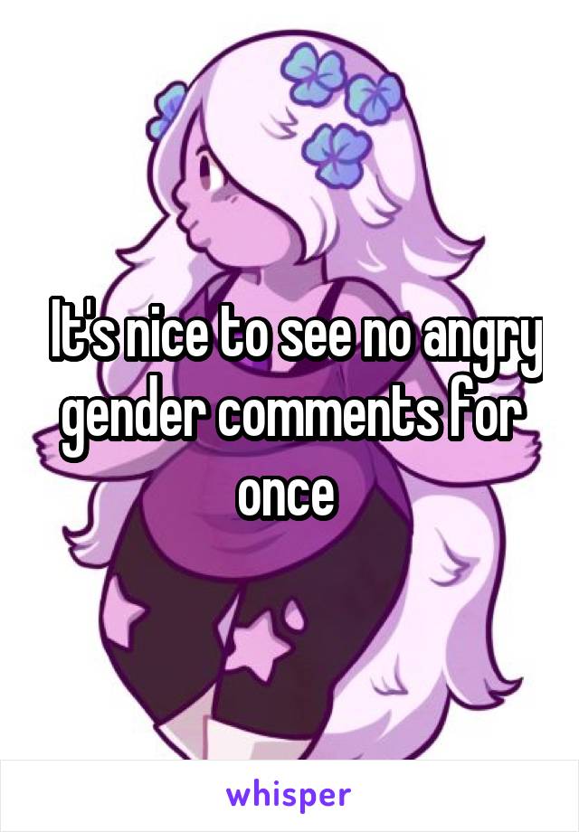  It's nice to see no angry gender comments for once 