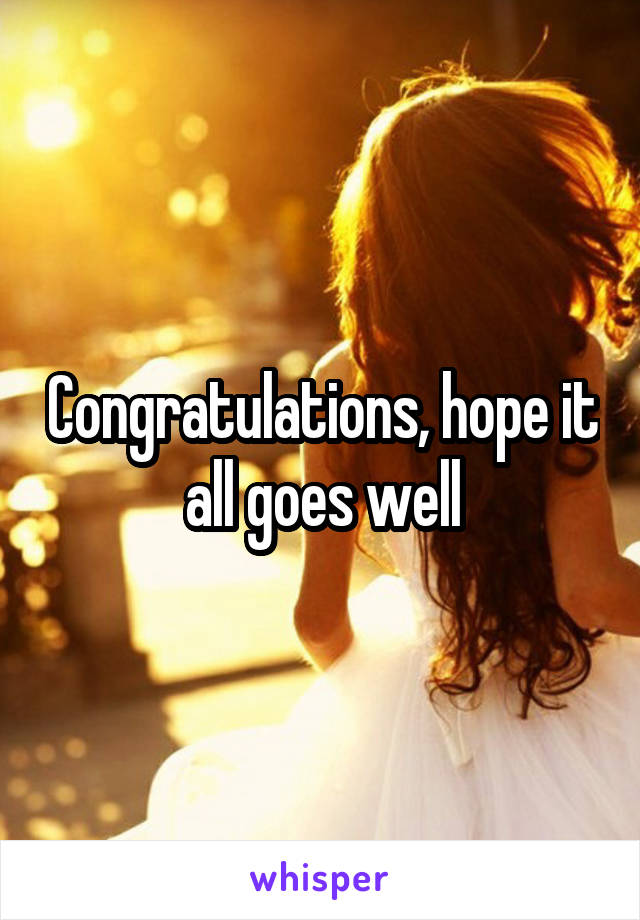 Congratulations, hope it all goes well