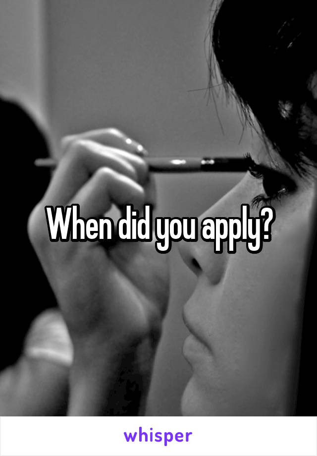 When did you apply?