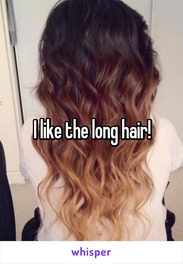 I like the long hair!