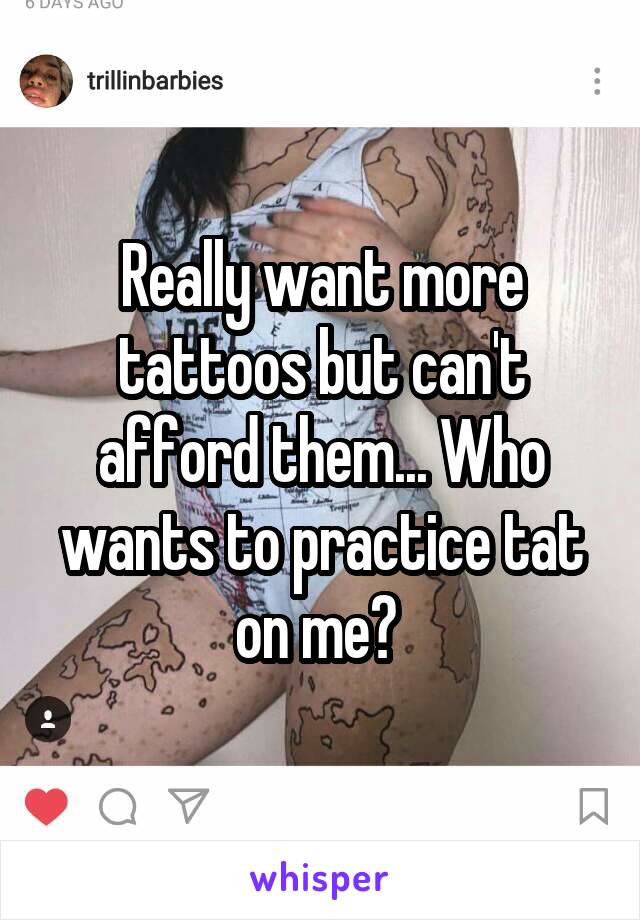 Really want more tattoos but can't afford them... Who wants to practice tat on me? 