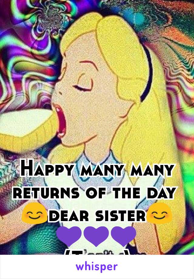 Happy many many returns of the day 
😊dear sister😊
💜💜💜
(Tannu)