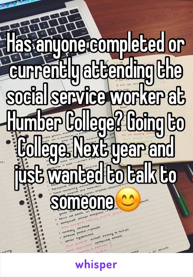 Has anyone completed or currently attending the social service worker at Humber College? Going to College. Next year and just wanted to talk to someone😊