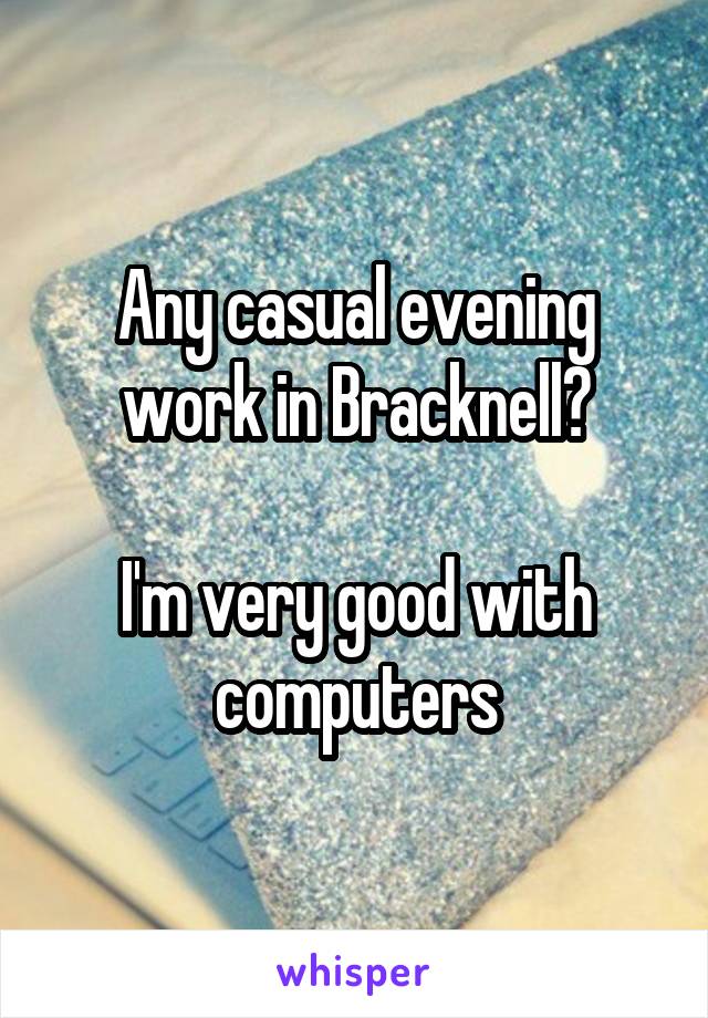 Any casual evening work in Bracknell?

I'm very good with computers