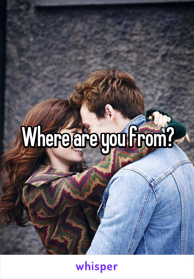 Where are you from?